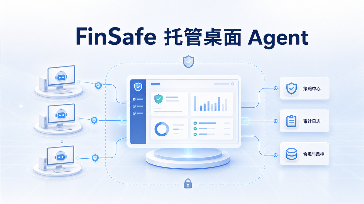从个人使用到企业托管：FinSafe如何让桌面Agent进入统一管控？